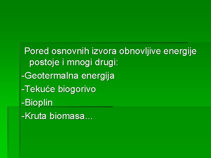  Pored osnovnih izvora obnovljive energije postoje i mnogi drugi: -Geotermalna energija -Tekuće biogorivo