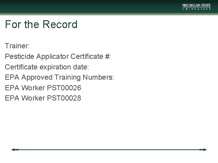 For the Record Trainer: Pesticide Applicator Certificate #: Certificate expiration date: EPA Approved Training