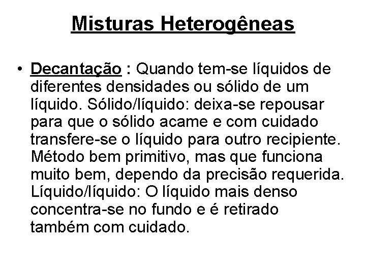 Misturas Heterogêneas • Decantação : Quando tem-se líquidos de diferentes densidades ou sólido de