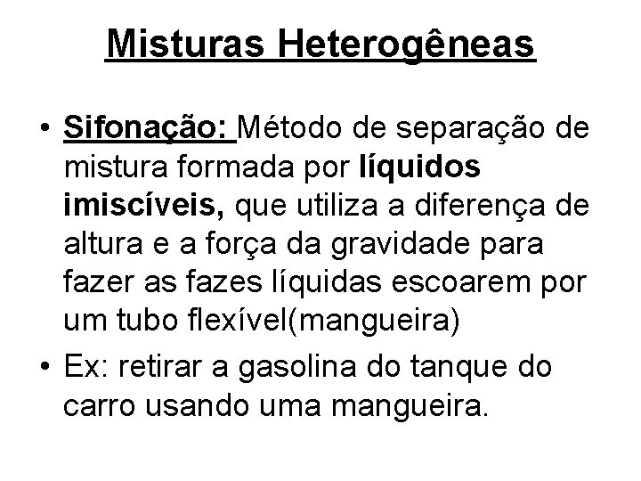 Misturas Heterogêneas • Sifonação: Método de separação de mistura formada por líquidos imiscíveis, que