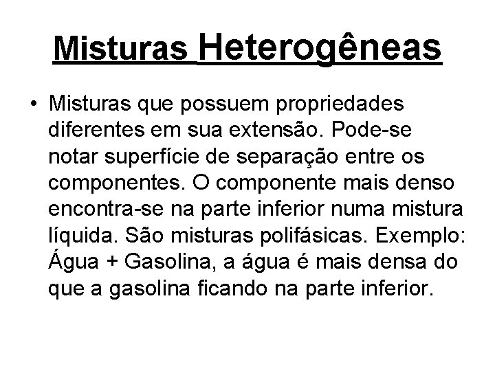 Misturas Heterogêneas • Misturas que possuem propriedades diferentes em sua extensão. Pode-se notar superfície