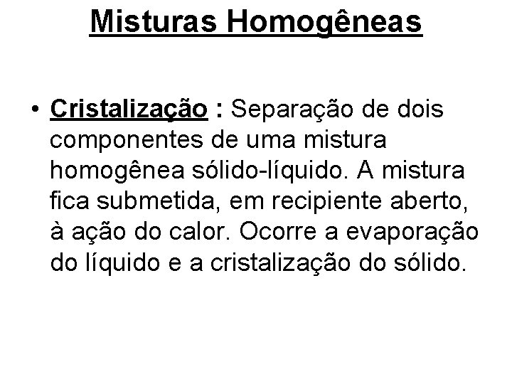 Misturas Homogêneas • Cristalização : Separação de dois componentes de uma mistura homogênea sólido-líquido.