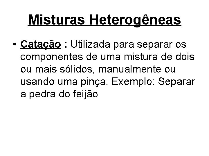 Misturas Heterogêneas • Catação : Utilizada para separar os componentes de uma mistura de