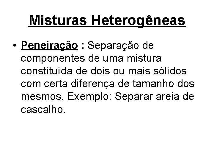 Misturas Heterogêneas • Peneiração : Separação de componentes de uma mistura constituída de dois