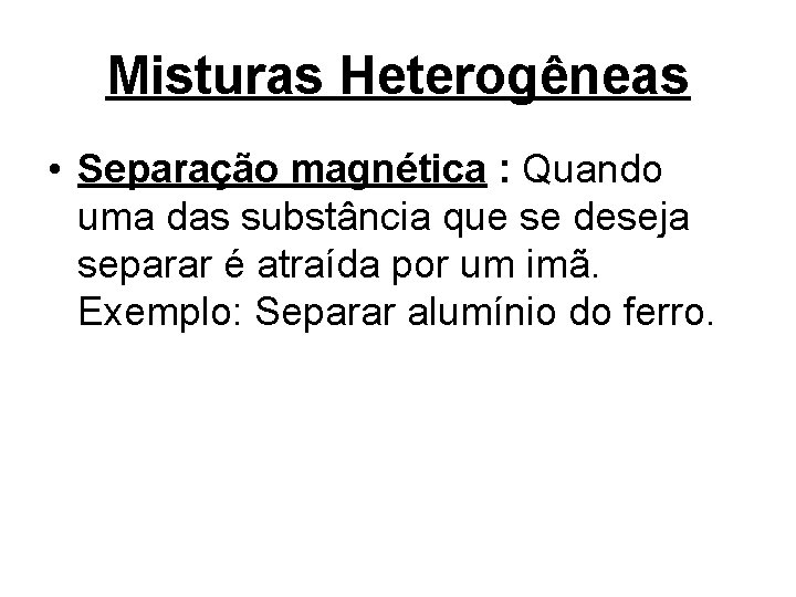 Misturas Heterogêneas • Separação magnética : Quando uma das substância que se deseja separar