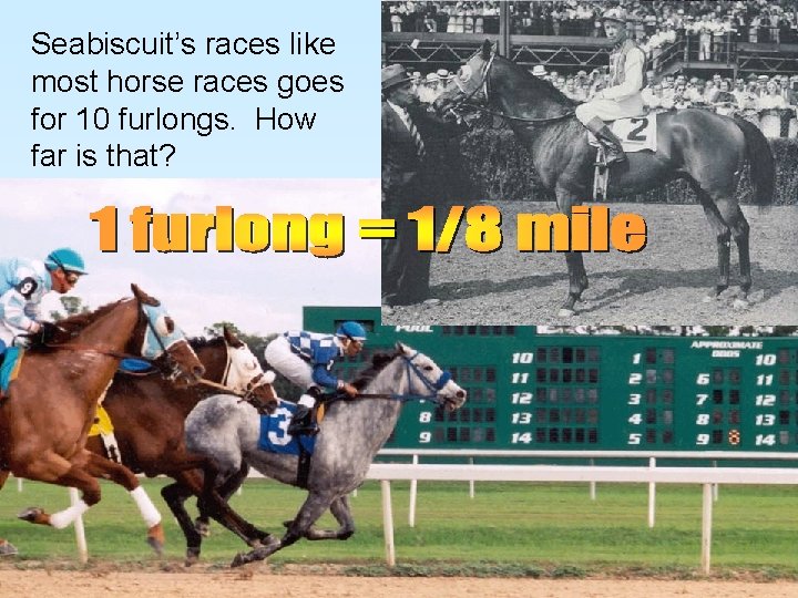 Seabiscuit’s races like most horse races goes for 10 furlongs. How far is that? Seabiscuit’s races like most horse races goes for 10 furlongs. How far is that?