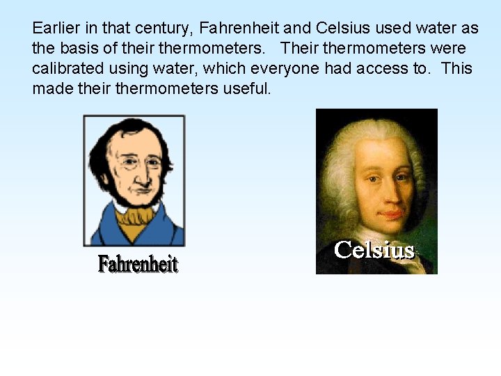 Earlier in that century, Fahrenheit and Celsius used water as the basis of their Earlier in that century, Fahrenheit and Celsius used water as the basis of their