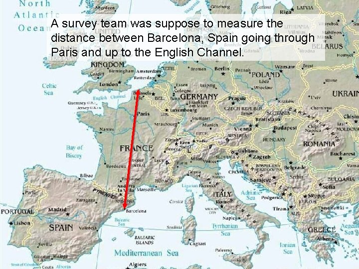 A survey team was suppose to measure the distance between Barcelona, Spain going through A survey team was suppose to measure the distance between Barcelona, Spain going through