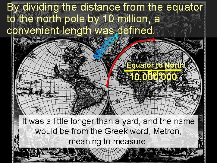 By dividing the distance from the equator to the north pole by 10 million, By dividing the distance from the equator to the north pole by 10 million,