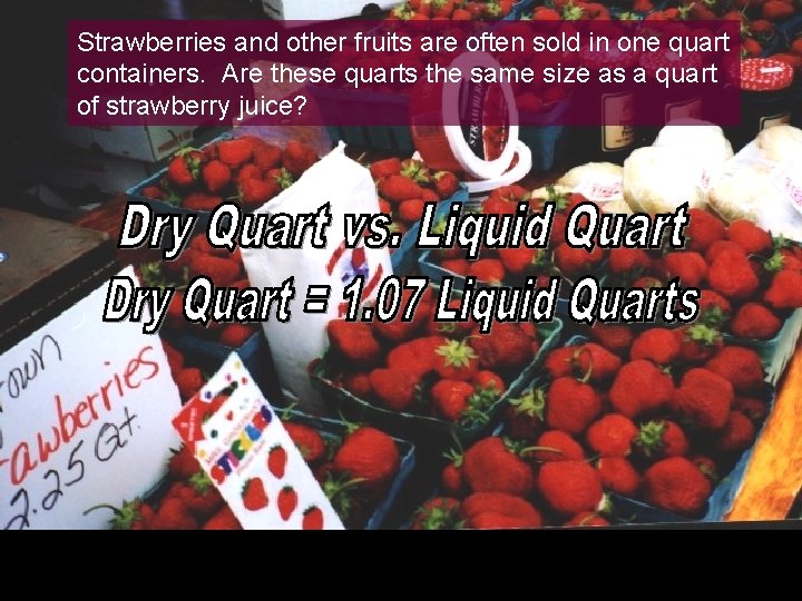 Strawberries and other fruits are often sold in one quart containers. Are these quarts Strawberries and other fruits are often sold in one quart containers. Are these quarts