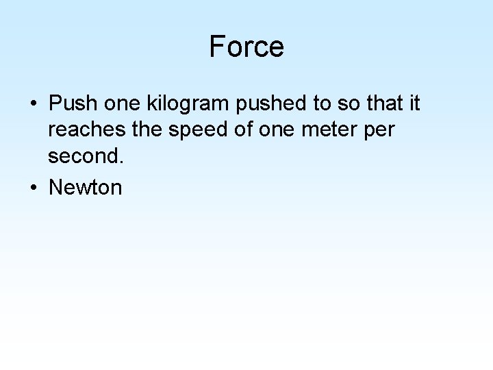 Force • Push one kilogram pushed to so that it reaches the speed of Force • Push one kilogram pushed to so that it reaches the speed of
