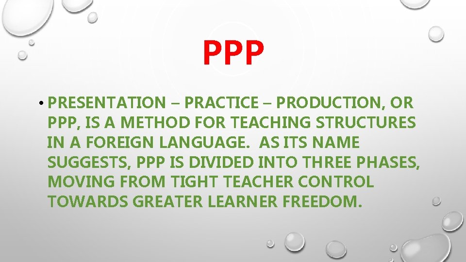 PPP • PRESENTATION – PRACTICE – PRODUCTION, OR PPP, IS A METHOD FOR TEACHING