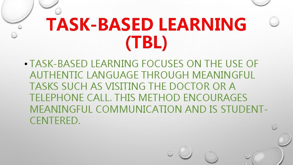 TASK-BASED LEARNING (TBL) • TASK-BASED LEARNING FOCUSES ON THE USE OF AUTHENTIC LANGUAGE THROUGH