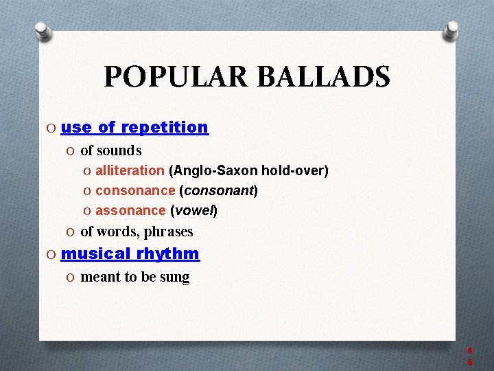 POPULAR BALLADS O use of repetition O of sounds O alliteration (Anglo-Saxon hold-over) O