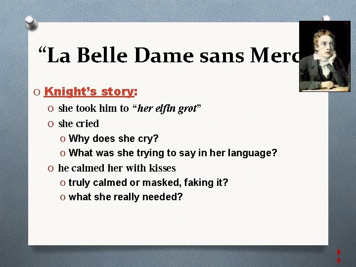 “La Belle Dame sans Merci” O Knight’s story: O she took him to “her