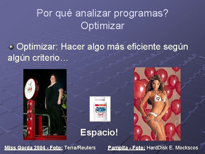 Por qué analizar programas? Optimizar: Hacer algo más eficiente según algún criterio… Espacio! Miss