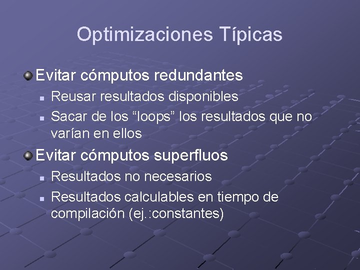 Optimizaciones Típicas Evitar cómputos redundantes n n Reusar resultados disponibles Sacar de los “loops”