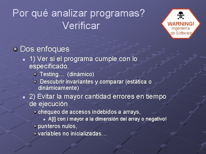 Por qué analizar programas? Verificar WARNING! Dos enfoques n 1) Ver si el programa