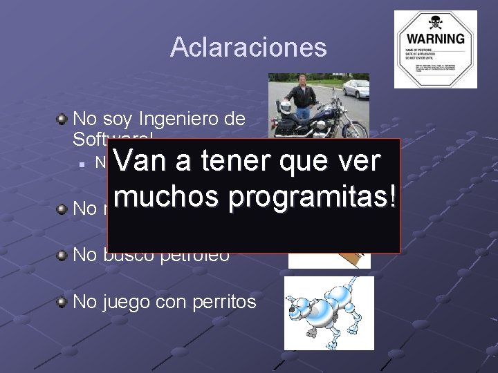 Aclaraciones No soy Ingeniero de Software! Van a tener que ver muchos programitas! No