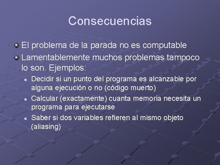 Consecuencias El problema de la parada no es computable Lamentablemente muchos problemas tampoco lo