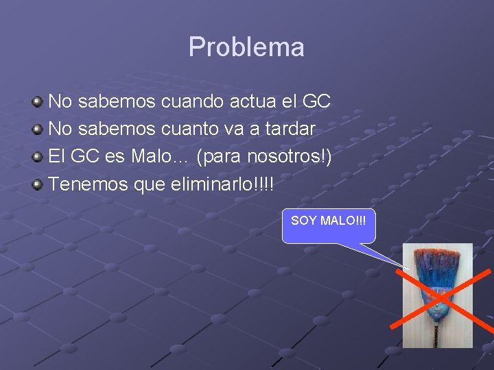 Problema No sabemos cuando actua el GC No sabemos cuanto va a tardar El