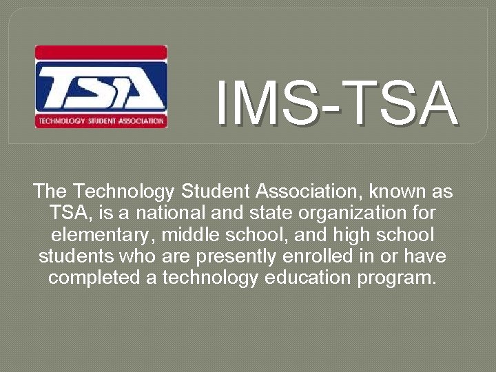 IMS-TSA The Technology Student Association, known as TSA, is a national and state organization