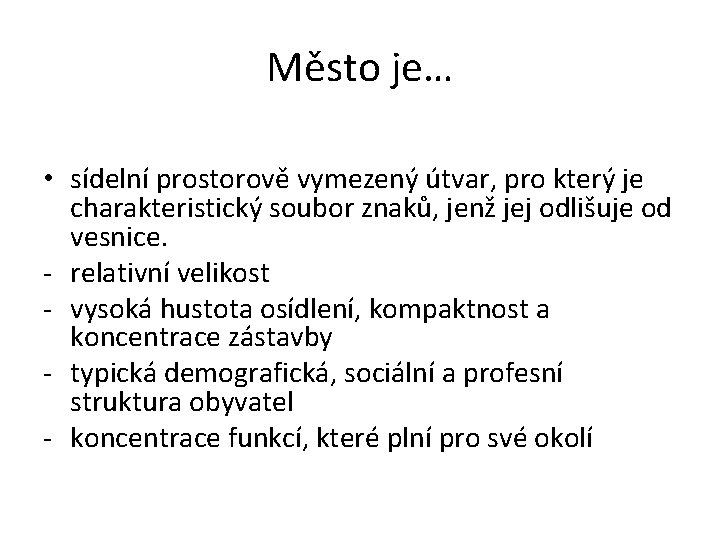 Město je… • sídelní prostorově vymezený útvar, pro který je charakteristický soubor znaků, jenž