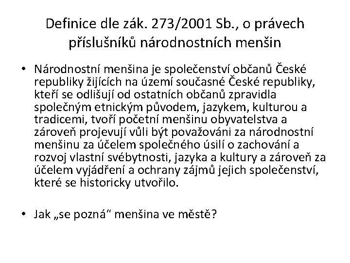 Definice dle zák. 273/2001 Sb. , o právech příslušníků národnostních menšin • Národnostní menšina