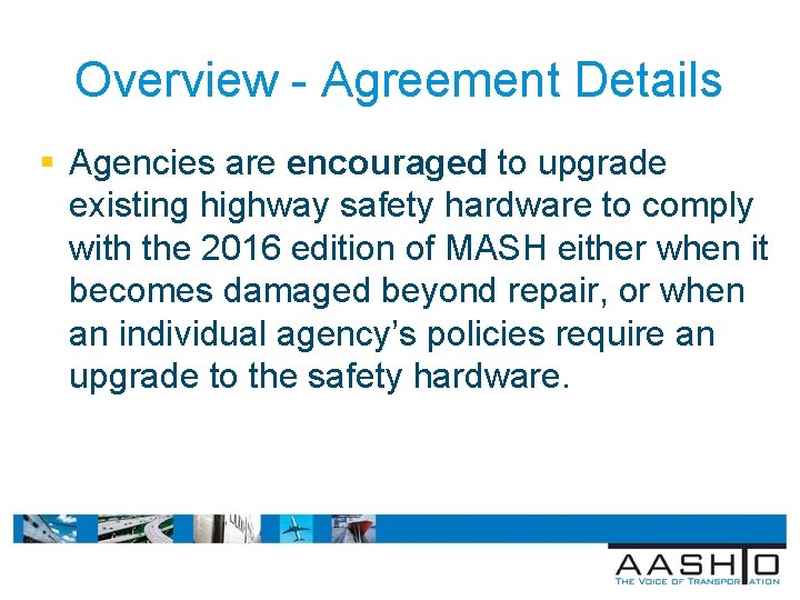 Overview - Agreement Details § Agencies are encouraged to upgrade existing highway safety hardware