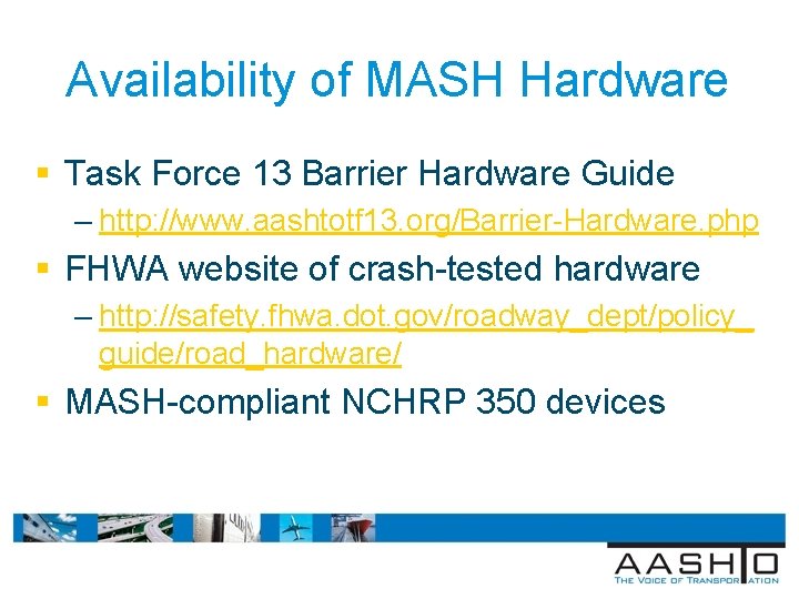 Availability of MASH Hardware § Task Force 13 Barrier Hardware Guide – http: //www.