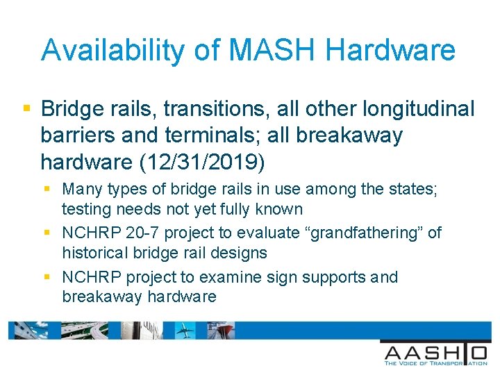 Availability of MASH Hardware § Bridge rails, transitions, all other longitudinal barriers and terminals;