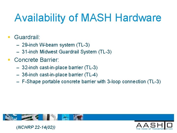 Availability of MASH Hardware § Guardrail: – 29 -inch W-beam system (TL-3) – 31