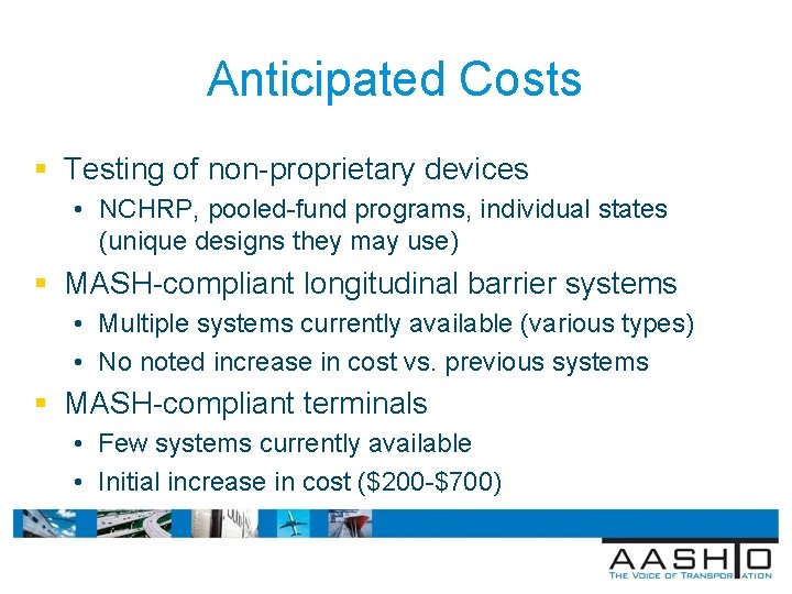 Anticipated Costs § Testing of non-proprietary devices • NCHRP, pooled-fund programs, individual states (unique