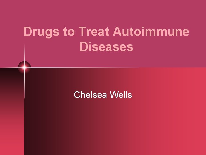 Drugs to Treat Autoimmune Diseases Chelsea Wells 