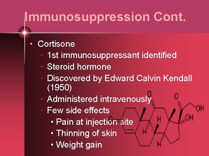 Immunosuppression Cont. • Cortisone • 1 st immunosuppressant identified • Steroid hormone • Discovered