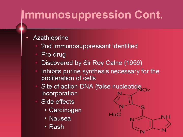 Immunosuppression Cont. • Azathioprine • 2 nd immunosuppressant identified • Pro-drug • Discovered by