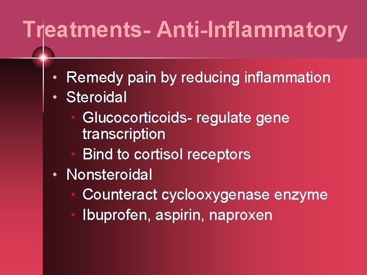 Treatments- Anti-Inflammatory • Remedy pain by reducing inflammation • Steroidal • Glucocorticoids- regulate gene