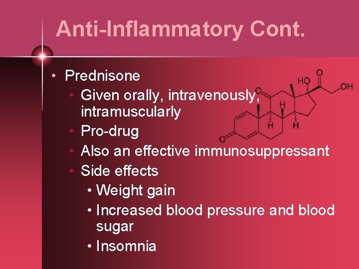 Anti-Inflammatory Cont. • Prednisone • Given orally, intravenously, intramuscularly • Pro-drug • Also an