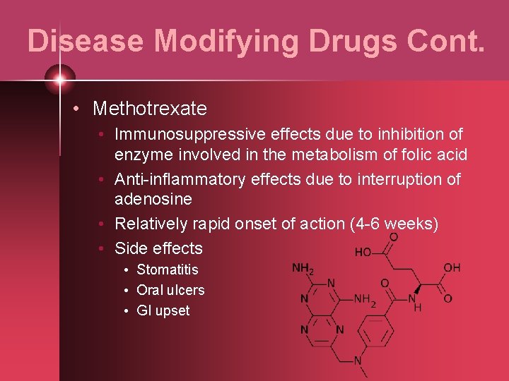 Disease Modifying Drugs Cont. • Methotrexate • Immunosuppressive effects due to inhibition of enzyme
