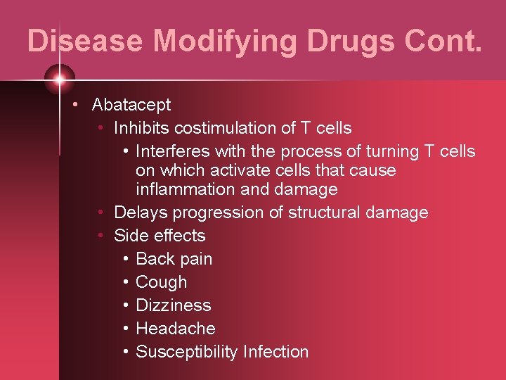 Disease Modifying Drugs Cont. • Abatacept • Inhibits costimulation of T cells • Interferes