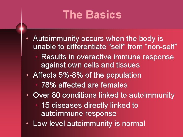 The Basics • Autoimmunity occurs when the body is unable to differentiate “self” from