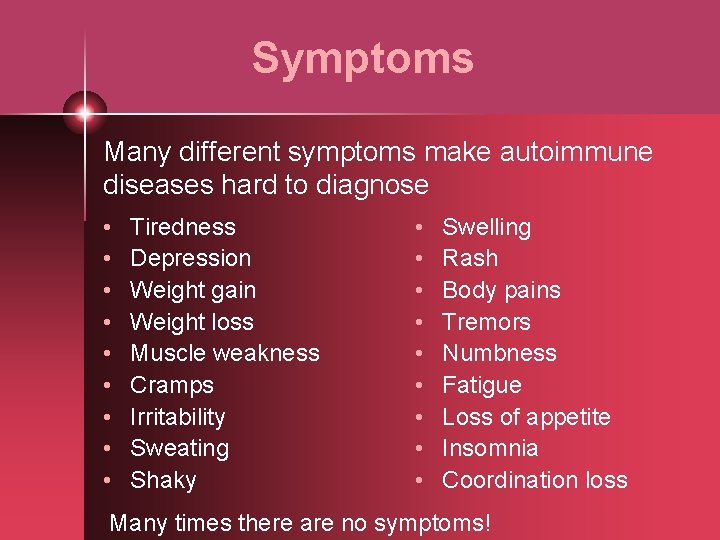 Symptoms Many different symptoms make autoimmune diseases hard to diagnose • • • Tiredness