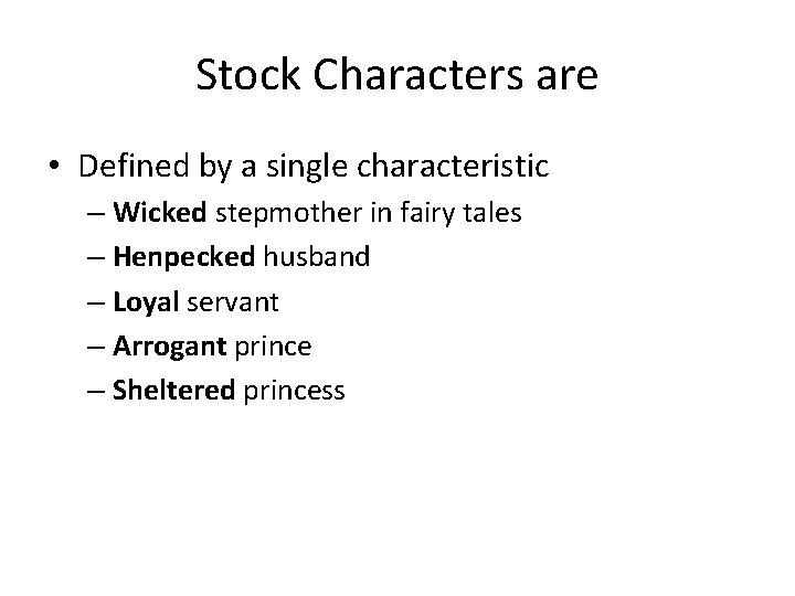 Stock Characters are • Defined by a single characteristic – Wicked stepmother in fairy