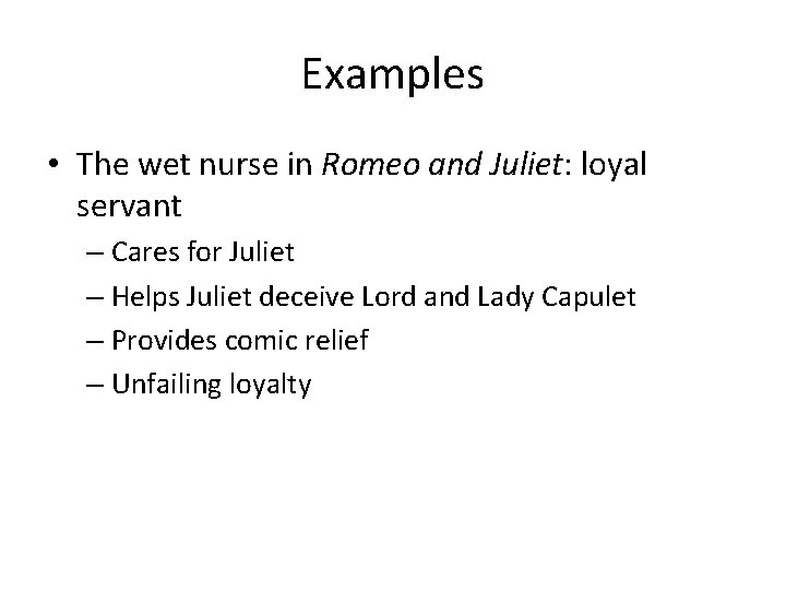 Examples • The wet nurse in Romeo and Juliet: loyal servant – Cares for