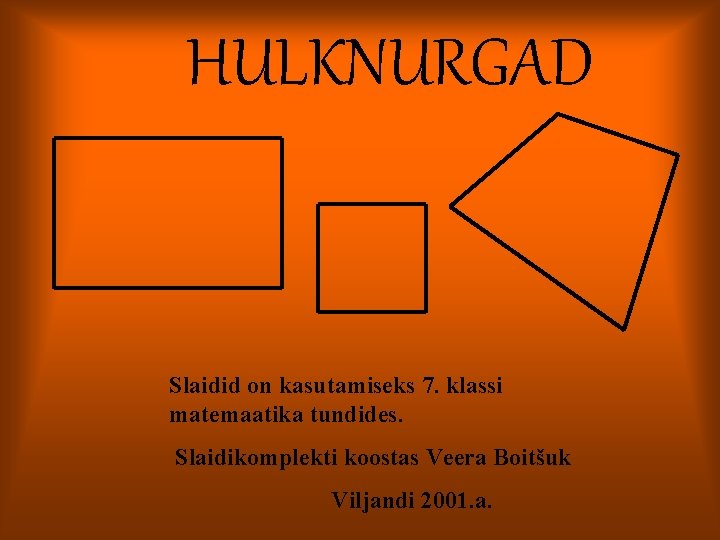 HULKNURGAD Slaidid on kasutamiseks 7. klassi matemaatika tundides. Slaidikomplekti koostas Veera Boitšuk Viljandi 2001.