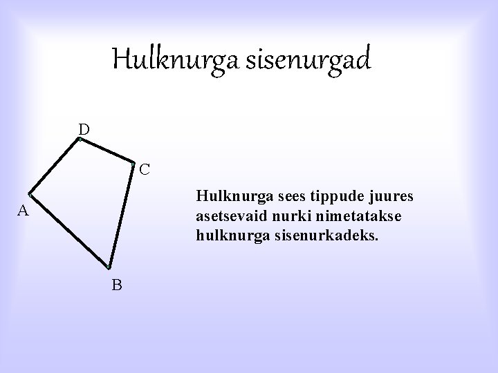 Hulknurga sisenurgad D C Hulknurga sees tippude juures asetsevaid nurki nimetatakse hulknurga sisenurkadeks. A
