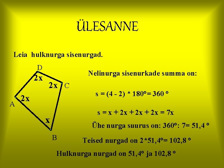 ÜLESANNE Leia hulknurga sisenurgad. D 2 x A Nelinurga sisenurkade summa on: 2 x