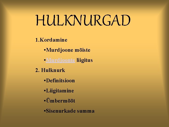 HULKNURGAD 1. Kordamine • Murdjoone mõiste • Murdjoonte liigitus 2. Hulknurk • Definitsioon •