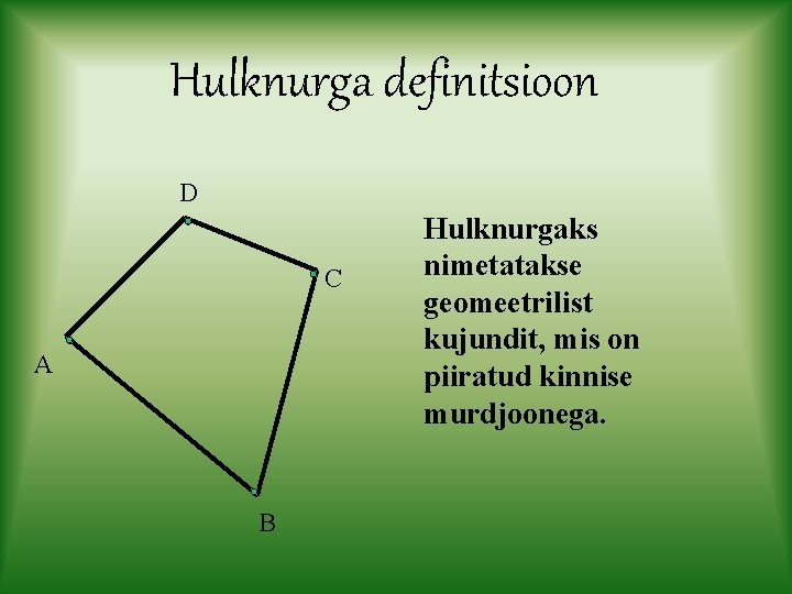 Hulknurga definitsioon D C A B Hulknurgaks nimetatakse geomeetrilist kujundit, mis on piiratud kinnise