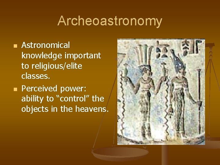 Archeoastronomy n n Astronomical knowledge important to religious/elite classes. Perceived power: ability to “control”